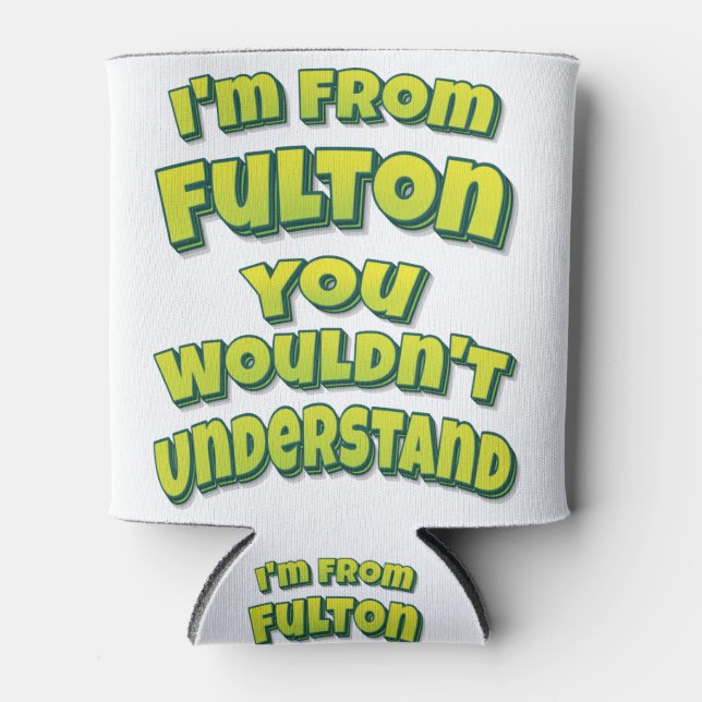I'm From Fulton You Wouldn't Understand Can Cooler (Front)