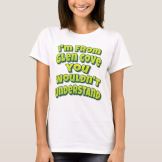 I'm From Glen Cove You Wouldn't Understand T-Shirt