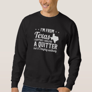 I'm From Texas I'm Not A Quitter Texas Pride Home Sweatshirt