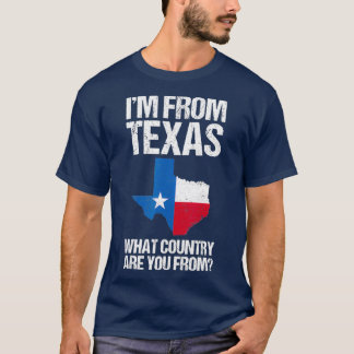 Im From Texas What Country Are You From Texas T-Shirt