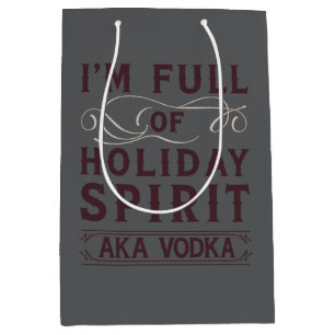 I'm Full of Holiday Spirit AKA Vodka Xmas Drinking Medium Gift Bag