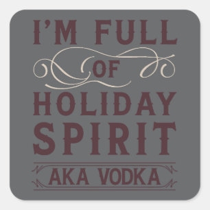 I'm Full of Holiday Spirit AKA Vodka Xmas Drinking Square Sticker