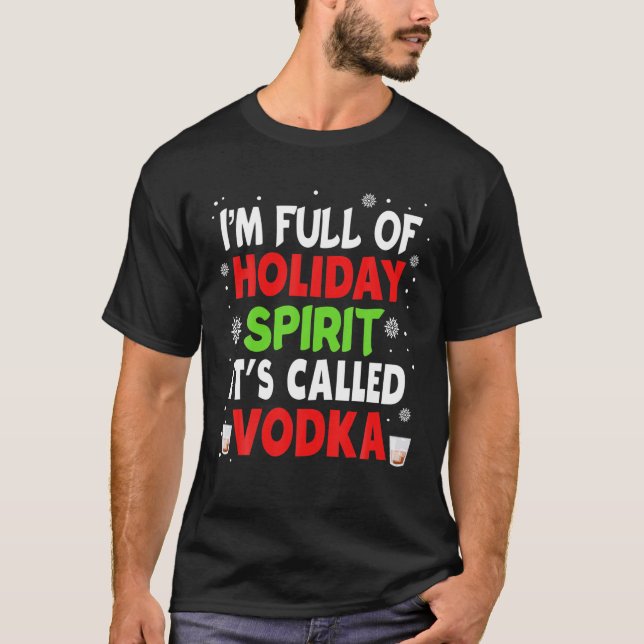 I'm Full Of Holiday Spirit Called Vodka Christmas T-Shirt (Front)