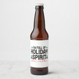 I'm Full of Holiday Spirit Funny Christmas Drinkin Beer Bottle Label