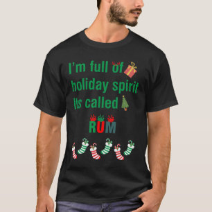 I'm Full Of Holiday Spirit Its Called Rum T-Shirt