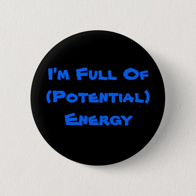 I'm Full Of (Potential) Energy 6 Cm Round Badge (Front)