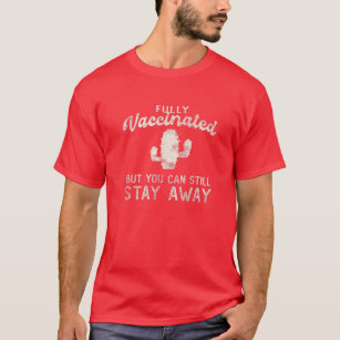 I'm Fully VACCINATED But You Can Still Stay Away F T-Shirt