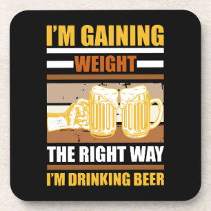 I'm gaining weight the right way I'm drinking beer Coaster