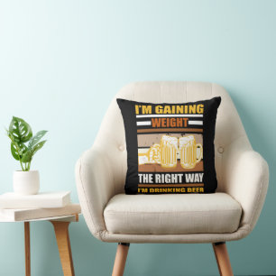 I'm gaining weight the right way I'm drinking beer Cushion