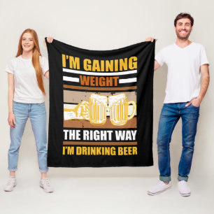 I'm gaining weight the right way I'm drinking beer Fleece Blanket