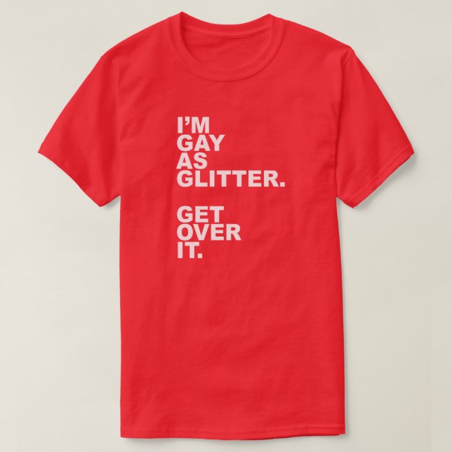 I'M GAY AS GLITTER. GET OVER IT. T-Shirt (Design Front)