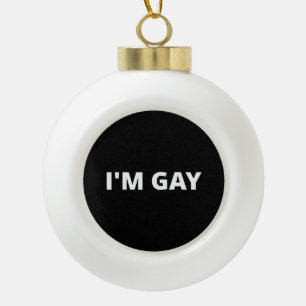 I'm Gay Ceramic Ball Christmas Ornament