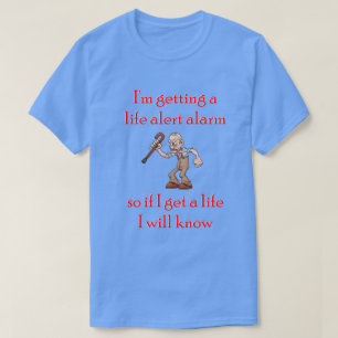 I'm getting a life alert alarm... T-Shirt