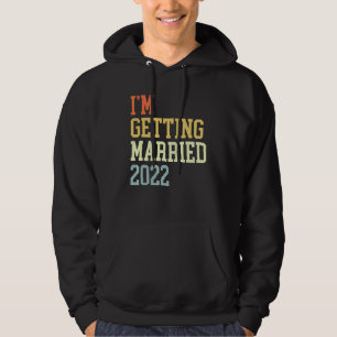 I'm Getting Married 2022 For Grooms Men Bride Wome Hoodie