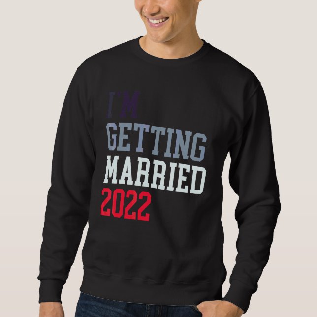I'm Getting Married 2022 For Grooms Men Bride Wome Sweatshirt (Front)