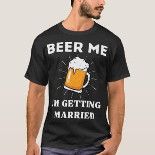 Im Getting Married Bachelor Engaged Beer Funny Gro T-Shirt