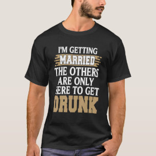 I'm Getting Married Funny Drunk Bachelor Party Pre T-Shirt