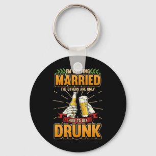 Im Getting Married The Others Are Here To Get Drun Key Ring