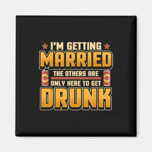 Im Getting Married The Others Are Here To Get Drun Magnet