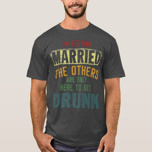 Im Getting Married The Others Are Only Here To Get T-Shirt