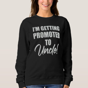I'm Getting Promoted To Uncle Family Pregnancy Sweatshirt