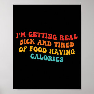 Im Getting Real Sick And Tired Of Food Having Calo Poster