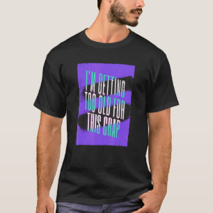 I'm Getting To Old For Men Age Old Man Humour T-Shirt