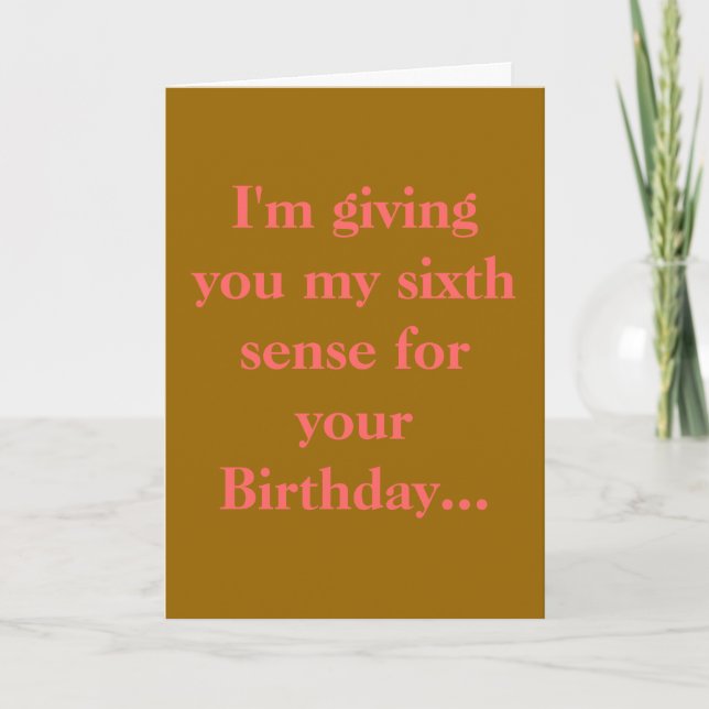 I'm giving you my sixth sense for your Birthday... Card (Front)
