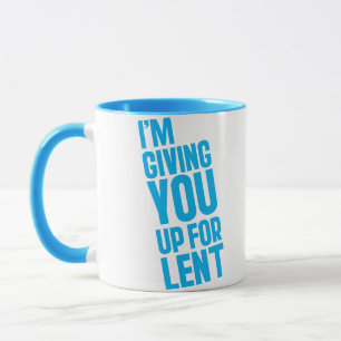 I'm Giving YOU Up For Lent Mug