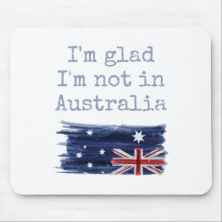 I'm Glad I'm Not In Australia Sarcastic Funny Mouse Pad