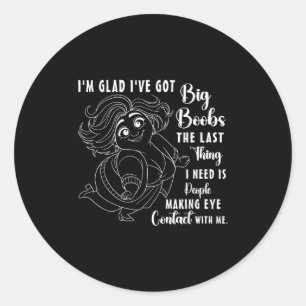 I'm Glad I've Got Big S The Last Thing I Need Is P Classic Round Sticker