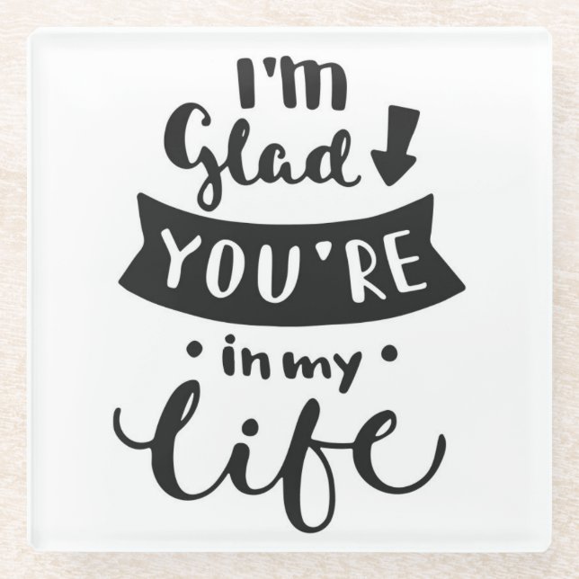 I'm Glad You Are In My Life Glass Coaster (Front)