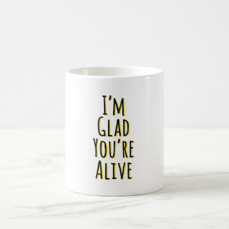 I'm Glad You're Alive Coffee Mug