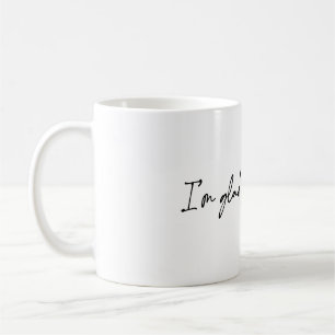 I'm Glad You're Alive Coffee Mug