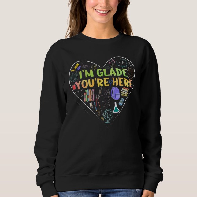 I'm Glad You're Here Teacher Sweatshirt (Front)