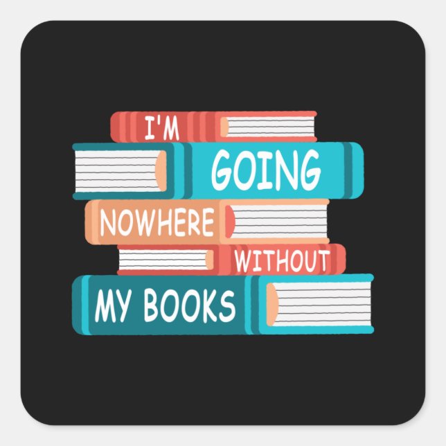 I'm going nowhere without my books square sticker (Front)