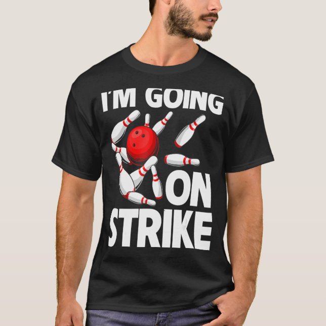 I'm Going On Strike Bowling Player Bowler Funny_1 T-Shirt (Front)