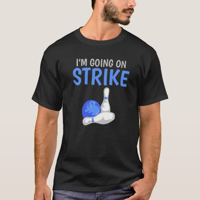 Im Going On Strike Bowling Team Bowler T-Shirt (Front)