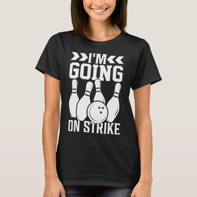 I'm Going On Strike I Bowling  T-Shirt (Front)
