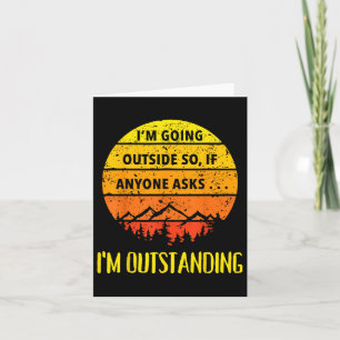 Im Going Outside So If Anyone Asks Im Outstanding Card