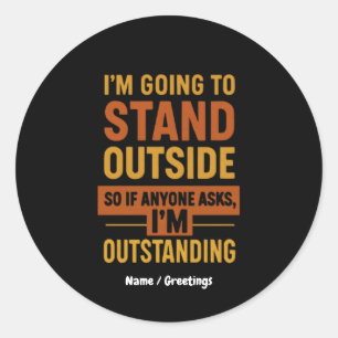 I'm Going Outside So If Anyone Asks Im Outstanding Classic Round Sticker