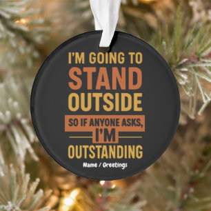 I'm Going Outside So If Anyone Asks Im Outstanding Ornament