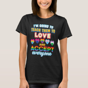I'm Going Teach Them To Love And Accept Everyone L T-Shirt