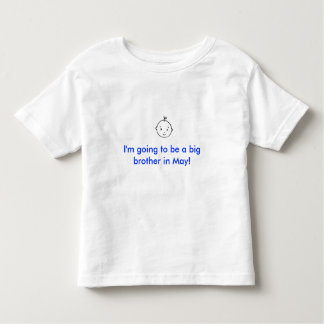 I'm going to be a big brother in May! Toddler T-Shirt
