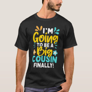 I'm Going To Be A Big Cousin Finally T-Shirt