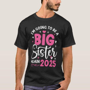 I'm Going To Be A Big Sister Again 2025 Funny Preg T-Shirt