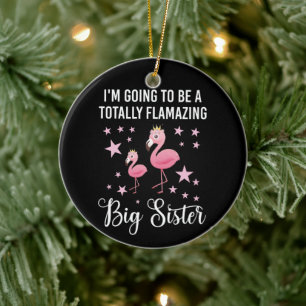 I'm Going To Be A Totally Flamazing Sister Ceramic Ornament