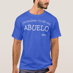 I'm Going To Be An Abuelo again T-Shirt