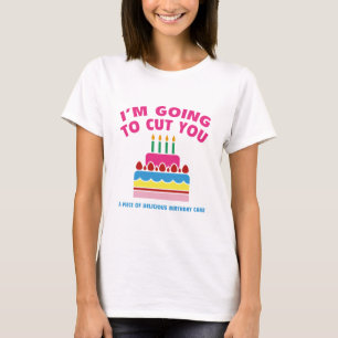 I'm Going To Cut You A Piece Of Delicious Birthday T-Shirt