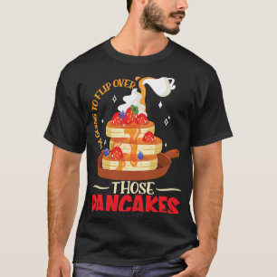 Im Going To Flip Over Those Pancakes Breakfast Pan T-Shirt